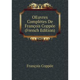 

Книга Oeuvres complètes De François Coppée