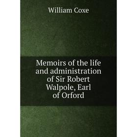 

Книга Memoirs of the life and administration of Sir Robert Walpole, Earl of Orford