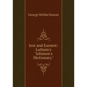 

Книга Jest and Earnest: Latham's Johnson's Dictionary.