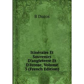 

Книга Itinéraire Et Souvenirs D'angleterre Et D'écosse, Volume 3 (French Edition)