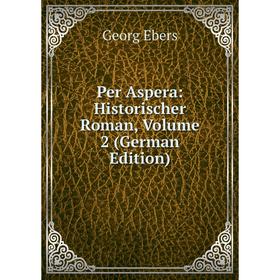 

Книга Per Aspera: Historischer Roman, Volume 2 (German Edition)