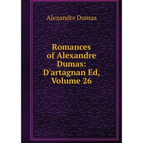 

Книга Romances of Alexandre Dumas: D'artagnan Ed, Volume 26