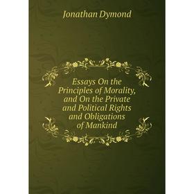 

Книга Essays On the Principles of Morality, and On the Private and Political Rights and Obligations of Mankind