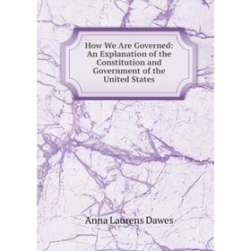 

Книга How We Are Governed: An Explanation of the Constitution and Government of the United States