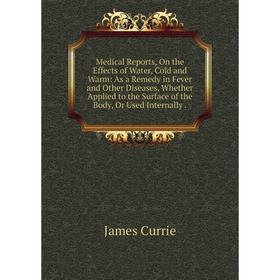 

Книга Medical Reports, On the Effects of Water, Cold and Warm: As a Remedy in Fever and Other Diseases, Whether Applied to the Surface of the Body