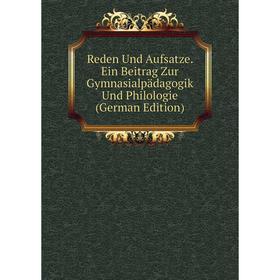 

Книга Reden Und Aufsatze. Ein Beitrag Zur Gymnasialpädagogik Und Philologie (German Edition)