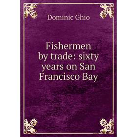 

Книга Fishermen by trade: sixty years on San Francisco Bay