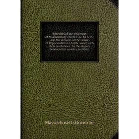 

Книга Speeches of the governors of Massachusetts, from 1765 to 1775; and the answers of the House of Representatives, to the same; with their resoluti