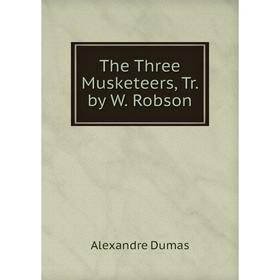 

Книга The Three Musketeers, Tr. by W. Robson