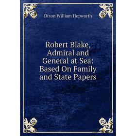 

Книга Robert Blake, Admiral and General at Sea: Based On Family and State Papers