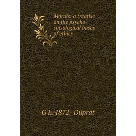 

Книга Morals: a treatise on the psycho-sociological bases of ethics