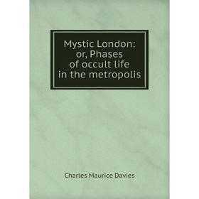 

Книга Mystic London: or Phases of occult Life in the metropolis