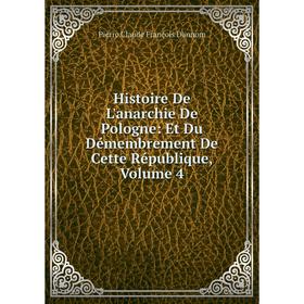 

Книга Histoire De L'anarchie De Pologne: Et Du Démembrement De Cette République, Volume 4