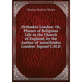 

Книга Orthodox London: or Phases of Religious Life in the Church of England, by the Author of 'unorthodox London' Signed CMD