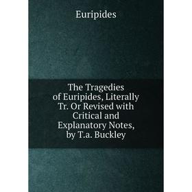 

Книга The Tragedies of Euripides, Literally Tr. Or Revised with Critical and Explanatory Notes, by T.a. Buckley