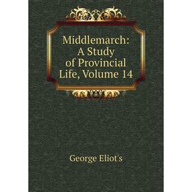 

Книга Middlemarch: a study of Provincial Life, Volume 14