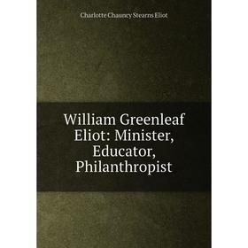 

Книга William Greenleaf Eliot: Minister, Educator, Philanthropist