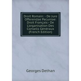 

Книга Droit Romain: - De Jure Offerendae Pecuniae: Droit Français:- De L'organisation Des Conseils Généraux (French Edition)