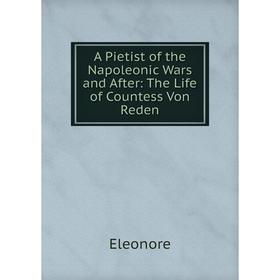 

Книга A Pietist of the Napoleonic Wars and After: The Life of Countess Von Reden