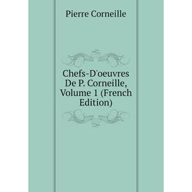 

Книга Chefs-D'oeuvres De P. Corneille, Volume 1 (French Edition)
