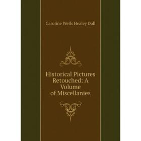

Книга Historical Pictures Retouched: A Volume of Miscellanies