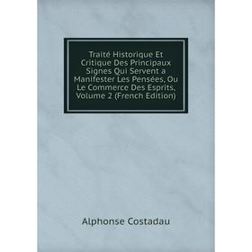 

Книга Traité Historique Et Critique Des Principaux Signes Qui Servent a Manifester Les Pensées, Ou Le Commerce Des Esprits, Volume 2 (French Edition)