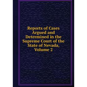 

Книга Reports of Cases Argued and Determined in the Supreme Court of the State of Nevada, Volume 2