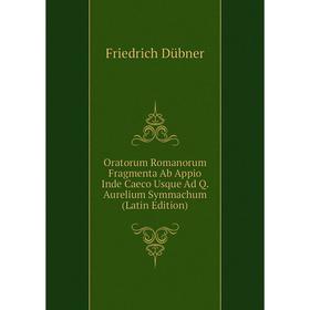 

Книга Oratorum Romanorum Fragmenta Ab Appio Inde Caeco Usque Ad Q Aurelium Symmachum