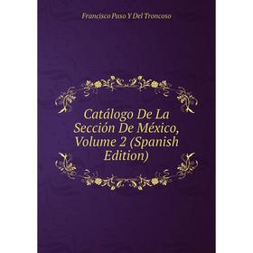 

Книга Catálogo De La Sección De México, Volume 2 (Spanish Edition)
