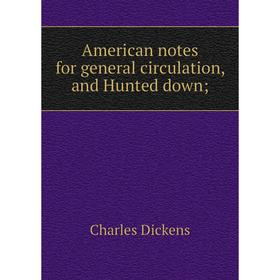 

Книга American notes for general circulation, and Hunted down