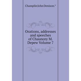 

Книга Orations, addresses and speeches of Chauncey M Depew Volume 7