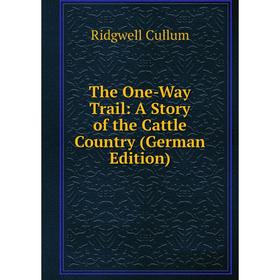 

Книга The One-Way Trail: A Story of the Cattle Country (German Edition)