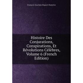 

Книга Histoire Des Conjurations, Conspirations, Et Révolutions Célèbres, Volume 6 (French Edition)