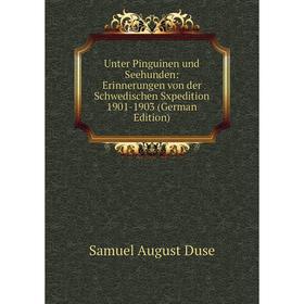 

Книга Unter Pinguinen und Seehunden: Erinnerungen von der Schwedischen Sxpedition 1901-1903 (German Edition)