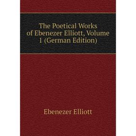 

Книга The Poetical Works of Ebenezer Elliott, Volume 1 (German Edition)