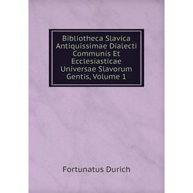 

Книга Bibliotheca Slavica Antiquissimae Dialecti Communis Et Ecclesiasticae Universae Slavorum Gentis, Volume 1