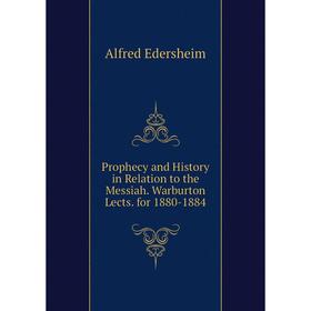 

Книга Prophecy and History in Relation to the Messiah. Warburton Lects. for 1880-1884