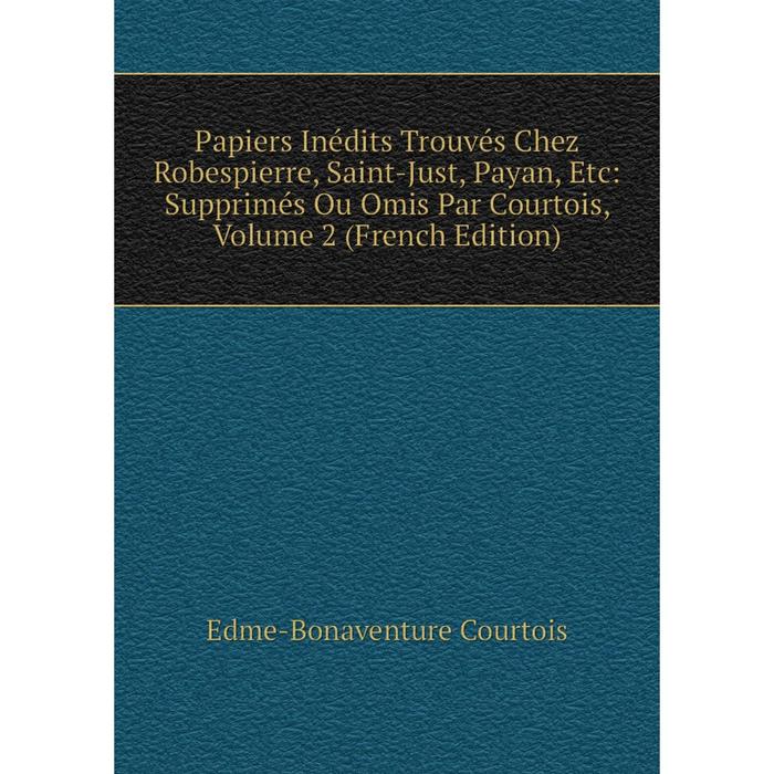 фото Книга papiers inédits trouvés chez robespierre, saint-just, payan: supprimés ou omis par courtois, volume 2 nobel press