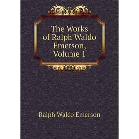 

Книга The Works of Ralph Waldo Emerson, Volume 1