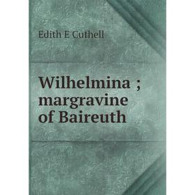 

Книга Wilhelmina; margravine of Baireuth