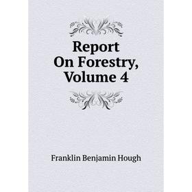 

Книга Report On Forestry, Volume 4