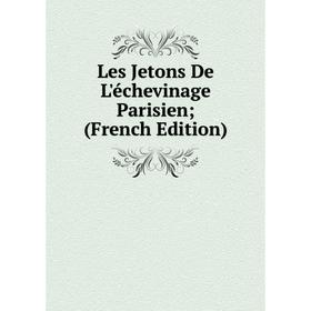 

Книга Les Jetons De L'échevinage Parisien;