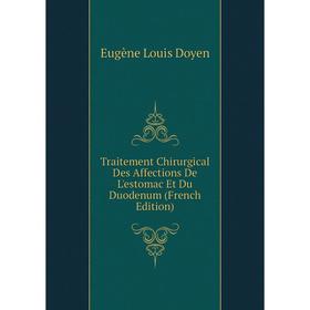 

Книга Traitement Chirurgical Des Affections De L'estomac Et Du Duodenum (French Edition)