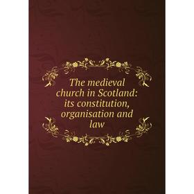 

Книга The medieval church in Scotland: its constitution, organisation and law