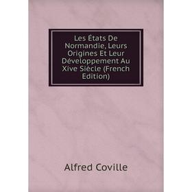 

Книга Les États De Normandie, Leurs Origines Et Leur Développement Au Xive Siècle