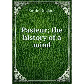 

Книга Pasteur; the history of a mind