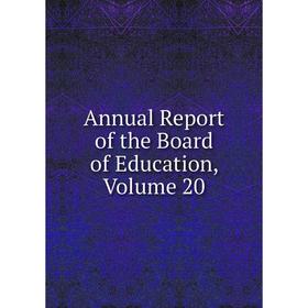 

Книга Annual Report of the Board of Education, Volume 20