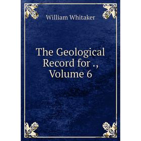 

Книга The Geological Record for., Volume 6