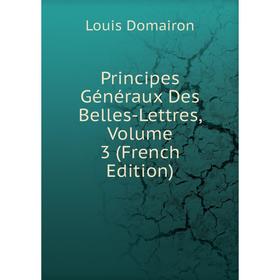 

Книга Principes Généraux Des Belles-Lettres, Volume 3 (French Edition)
