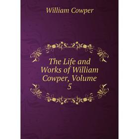 

Книга The Life and Works of William Cowper, Volume 5